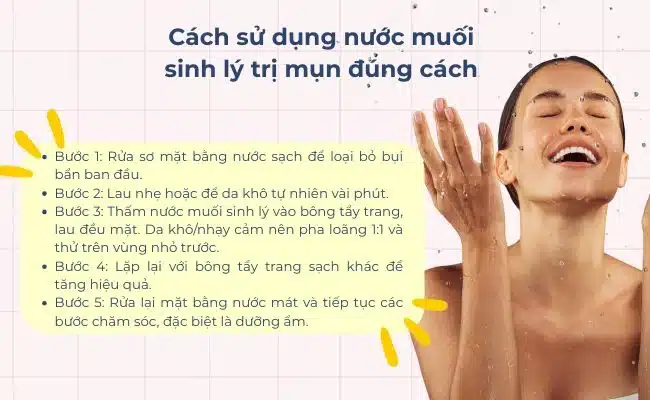 Để nước muối sinh lý 0,9% phát huy hiệu quả hỗ trợ trị mụn, bạn cần áp dụng đúng quy trình